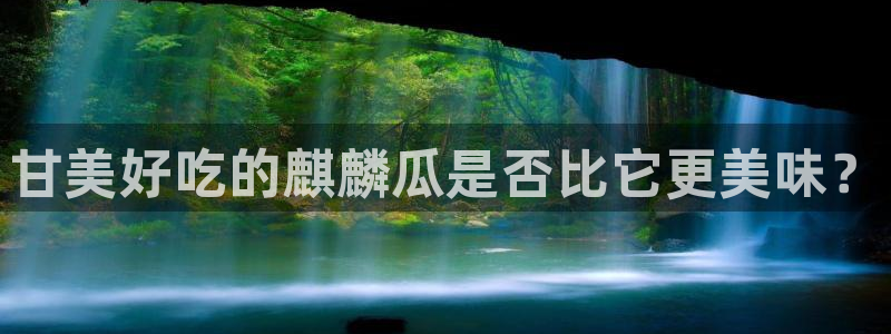 黑料专区：甘美好吃的麒麟瓜是否比它更美味？