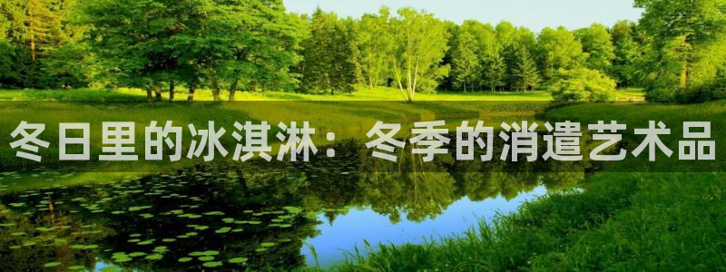 51吃瓜网今日吃瓜热门大瓜：冬日里的冰淇淋：冬季的消遣艺术品