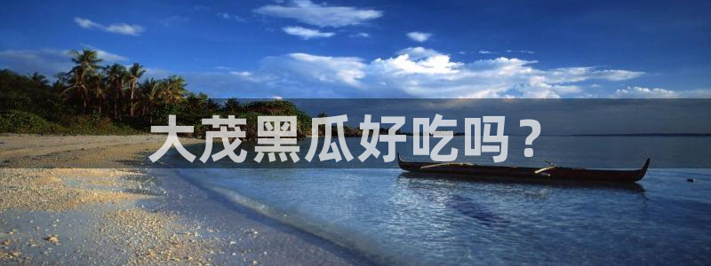 51吃瓜最新吃瓜入口：大茂黑瓜好吃吗？