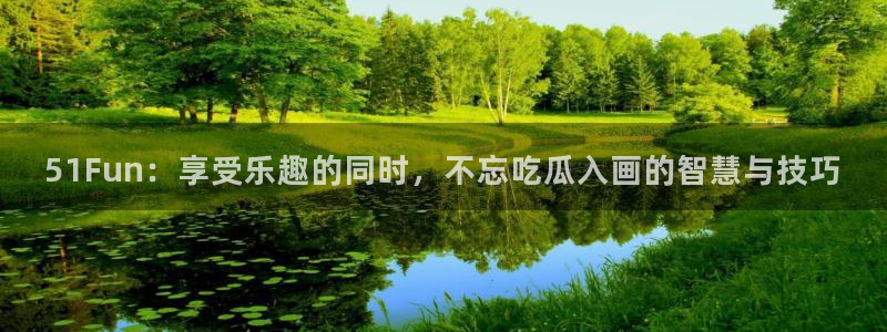 黑料：51Fun：享受乐趣的同时，不忘吃瓜入画的智慧与技巧