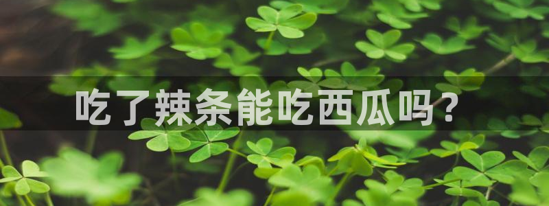板栗瓜怎样做最好吃：吃了辣条能吃西瓜吗？