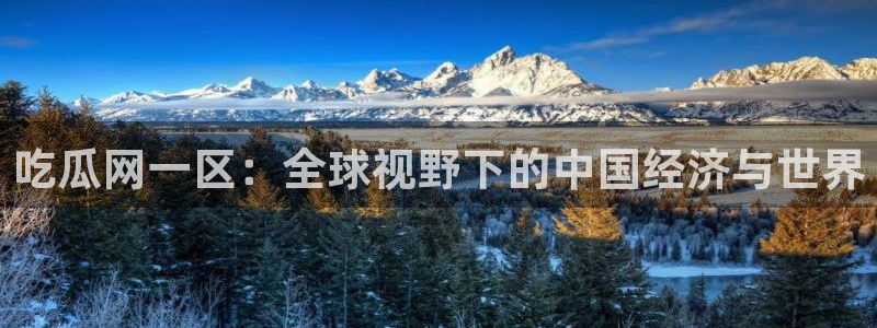 51吃瓜出品短剧怎么下载：吃瓜网一区：全球视野下的中国经济与世界